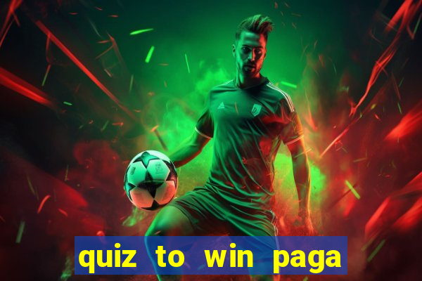 quiz to win paga mesmo quiz paga mesmo